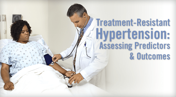 Treatment-Resistant Hypertension: Assessing Predictors & Outcomes